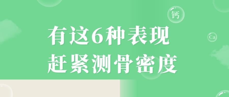 當(dāng)心，有這6種表現(xiàn)，趕緊測骨密度！